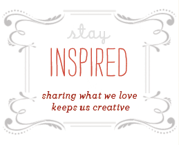 Stay insipred, sharing what we love keeps us creative.